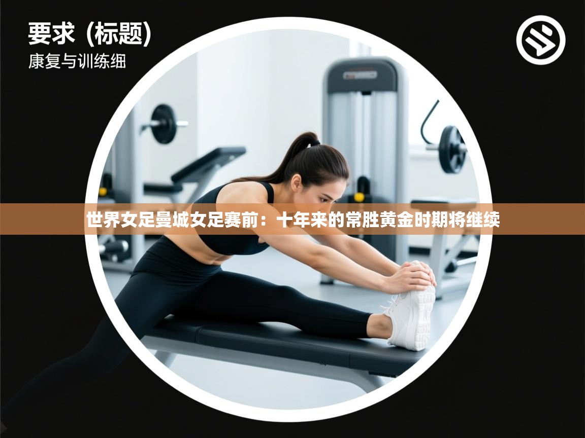 世界女足曼城女足赛前:十年来的常胜黄金时期将继续 第1张