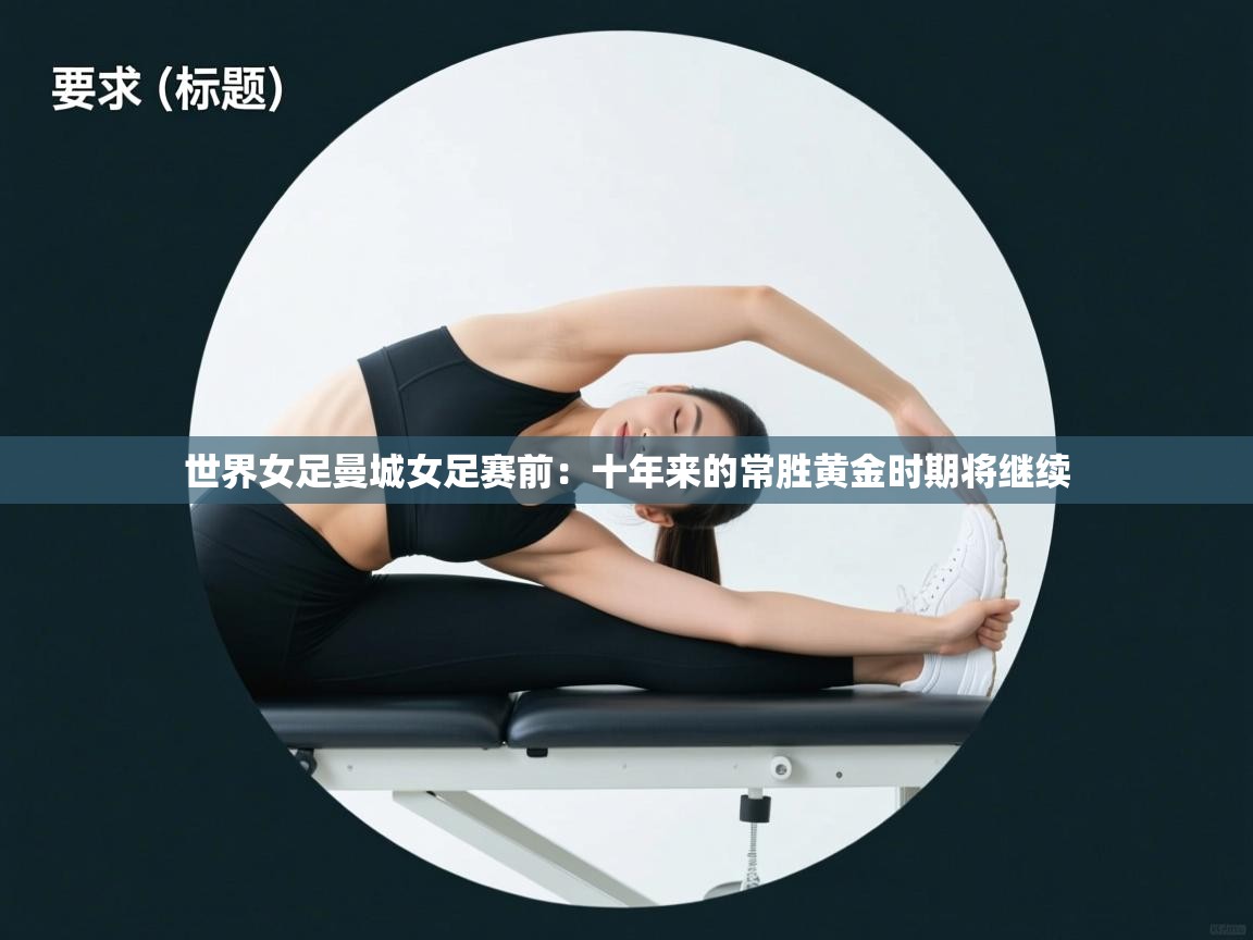 世界女足曼城女足赛前:十年来的常胜黄金时期将继续 第2张