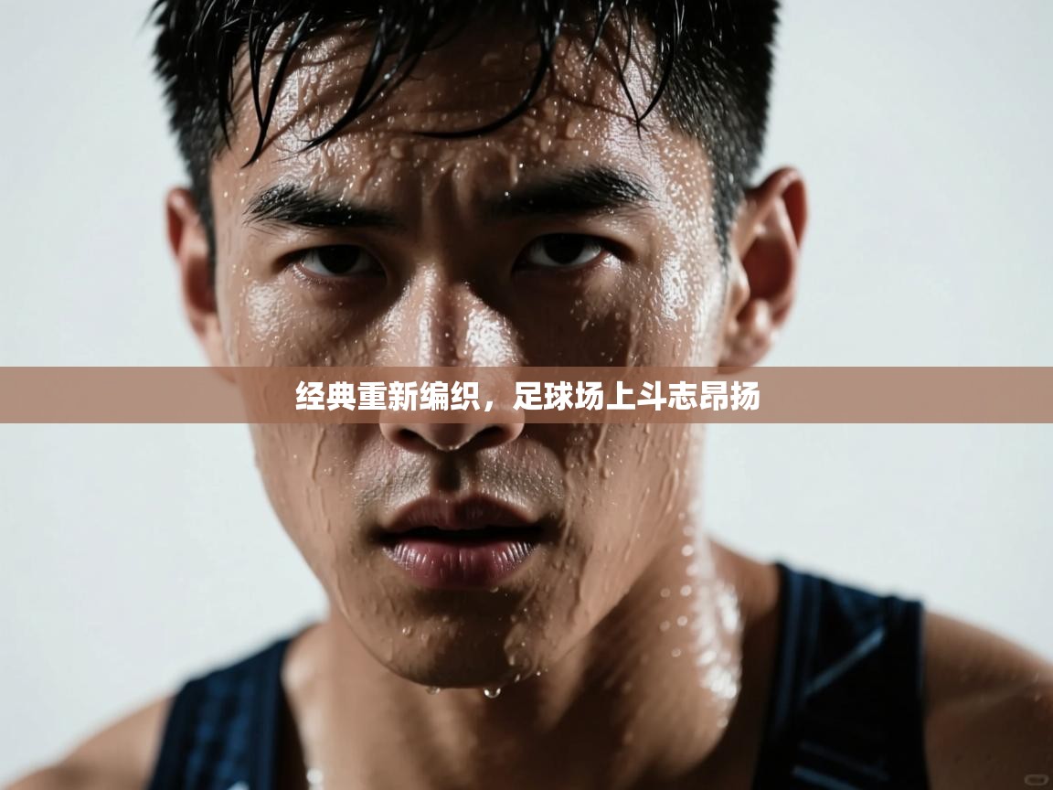 经典重新编织,足球场上斗志昂扬 第2张